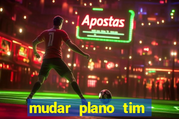 mudar plano tim mais barato